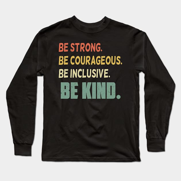 Be Strong Be Courageous Be Inclusive Be Kind Long Sleeve T-Shirt by SilverTee